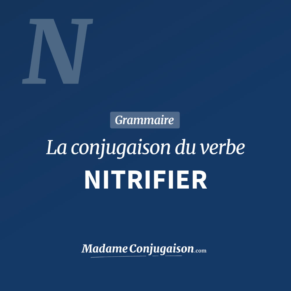 Conjugaison du verbe nitrifier. Toute la conjugaison française de nitrifier conjugué à tous les modes : indicatif - participé passé - subjonctif. Table de conjugaison du verbe nitrifier