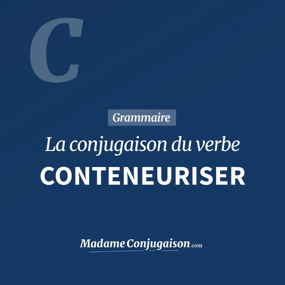 Conjugaison du verbe conteneuriser. Toute la conjugaison française de conteneuriser conjugué à tous les modes : indicatif - participé passé - subjonctif. Table de conjugaison du verbe conteneuriser