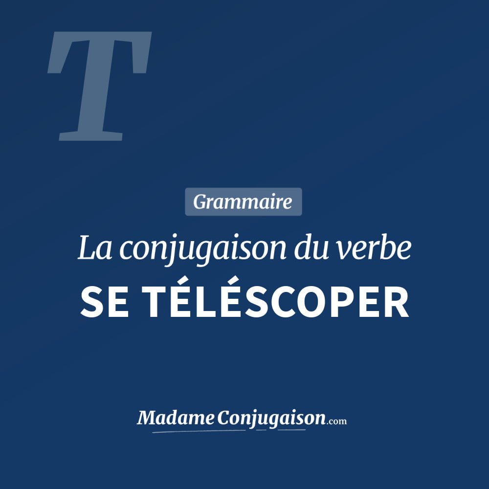 Conjugaison du verbe se téléscoper. Toute la conjugaison française de se téléscoper conjugué à tous les modes : indicatif - participé passé - subjonctif. Table de conjugaison du verbe se téléscoper