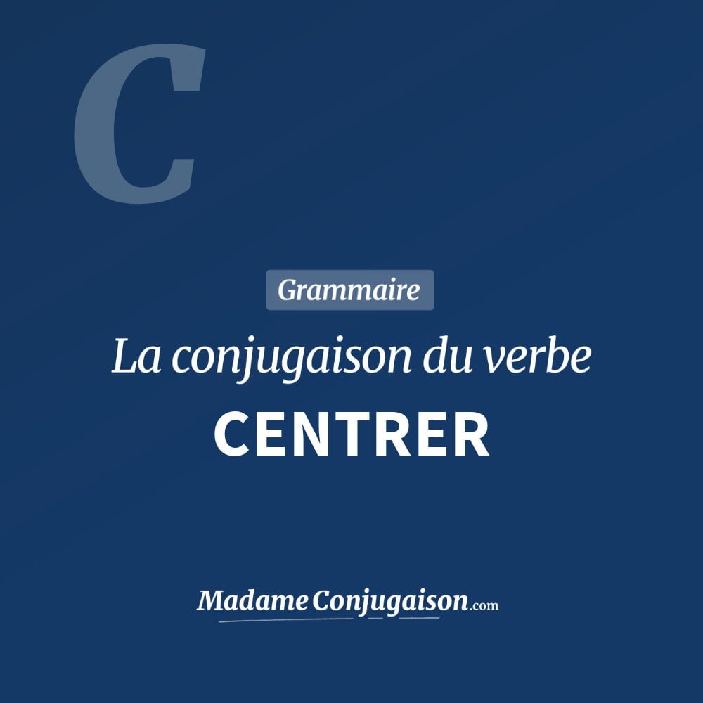 Conjugaison du verbe centrer. Toute la conjugaison française de centrer conjugué à tous les modes : indicatif - participé passé - subjonctif. Table de conjugaison du verbe centrer