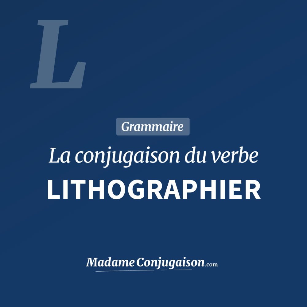 Conjugaison du verbe lithographier. Toute la conjugaison française de lithographier conjugué à tous les modes : indicatif - participé passé - subjonctif. Table de conjugaison du verbe lithographier