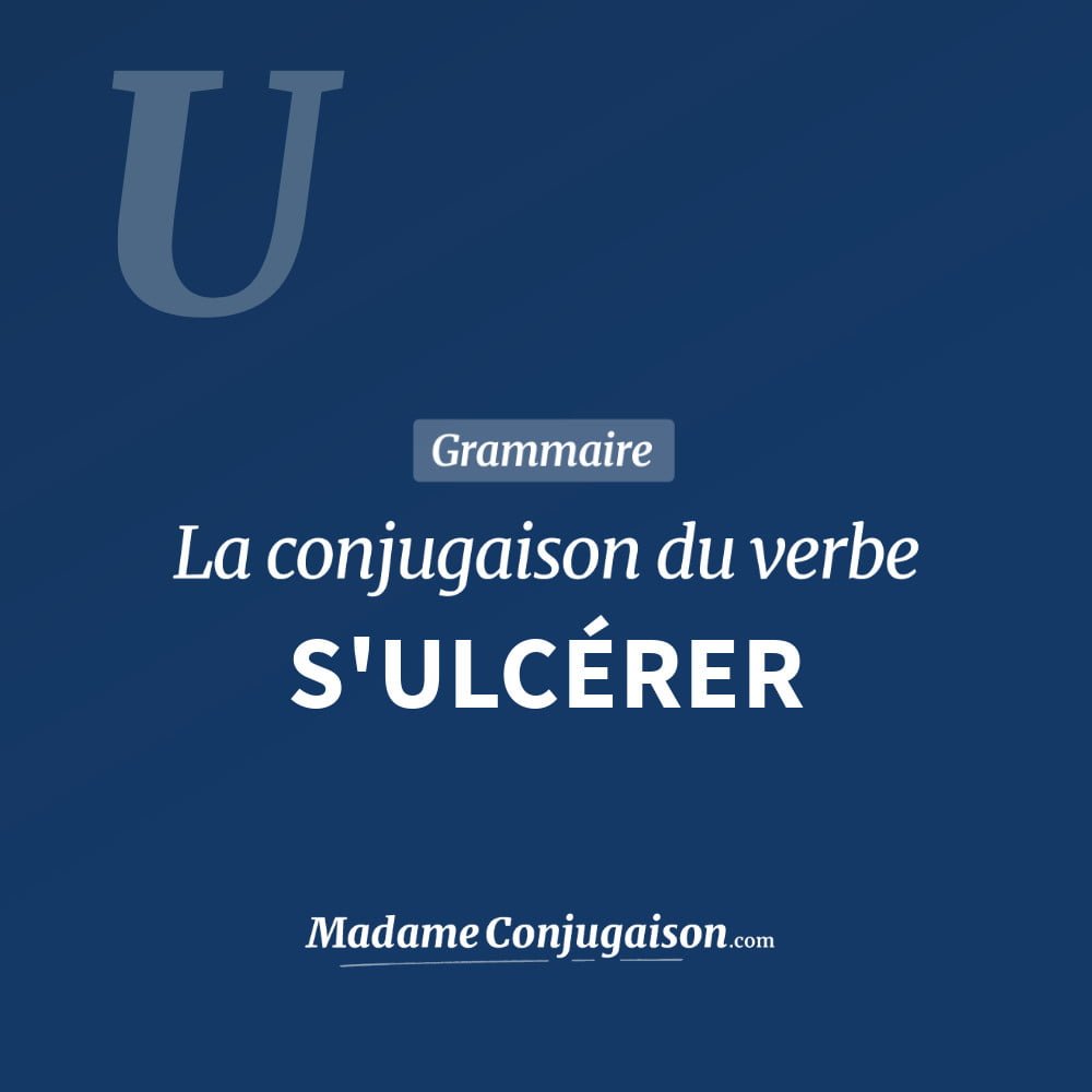 S'ULCÉRER - La conjugaison du verbe S'Ulcérer Conjugaison du verbe s'ulcérer. Toute la conjugaison française de s'ulcérer conjugué à tous les modes : indicatif - participé passé - subjonctif. Table de conjugaison du verbe s'ulcérer