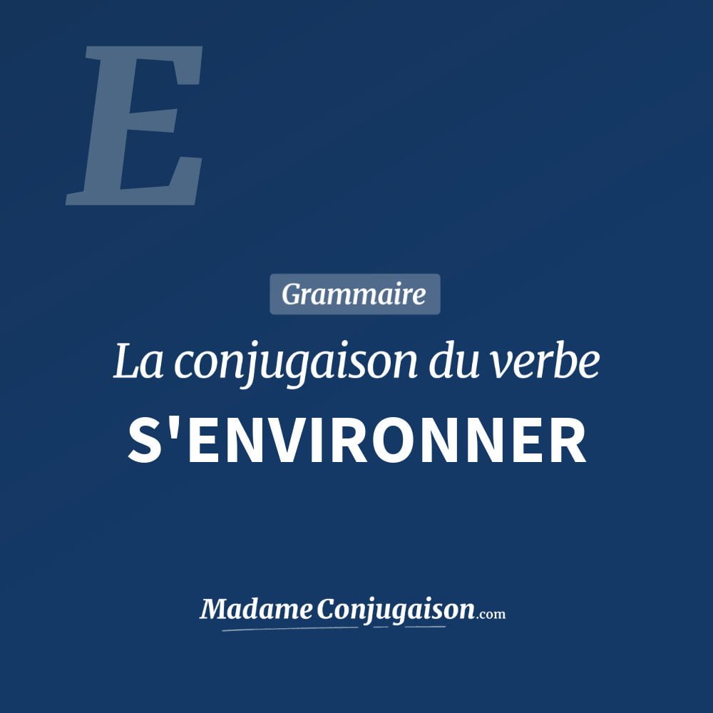 Conjugaison du verbe s'environner. Toute la conjugaison française de s'environner conjugué à tous les modes : indicatif - participé passé - subjonctif. Table de conjugaison du verbe s'environner