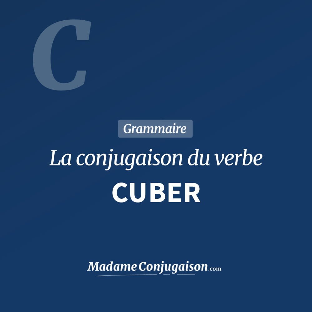Conjugaison du verbe cuber. Toute la conjugaison française de cuber conjugué à tous les modes : indicatif - participé passé - subjonctif. Table de conjugaison du verbe cuber