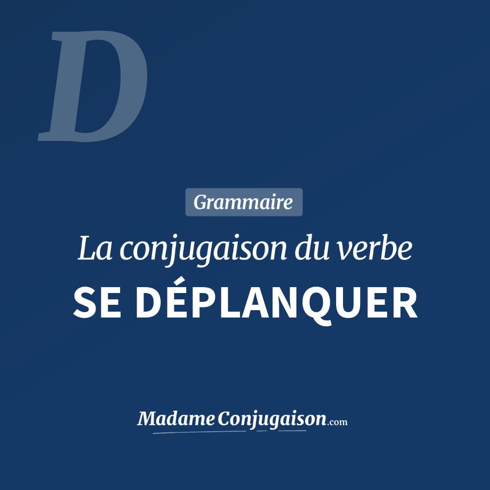 Conjugaison du verbe se déplanquer. Toute la conjugaison française de se déplanquer conjugué à tous les modes : indicatif - participé passé - subjonctif. Table de conjugaison du verbe se déplanquer