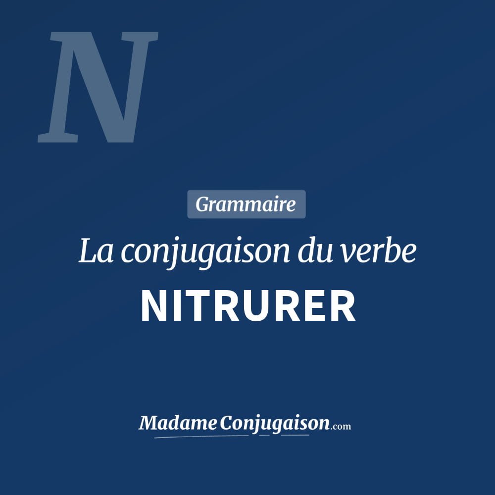 Conjugaison du verbe nitrurer. Toute la conjugaison française de nitrurer conjugué à tous les modes : indicatif - participé passé - subjonctif. Table de conjugaison du verbe nitrurer