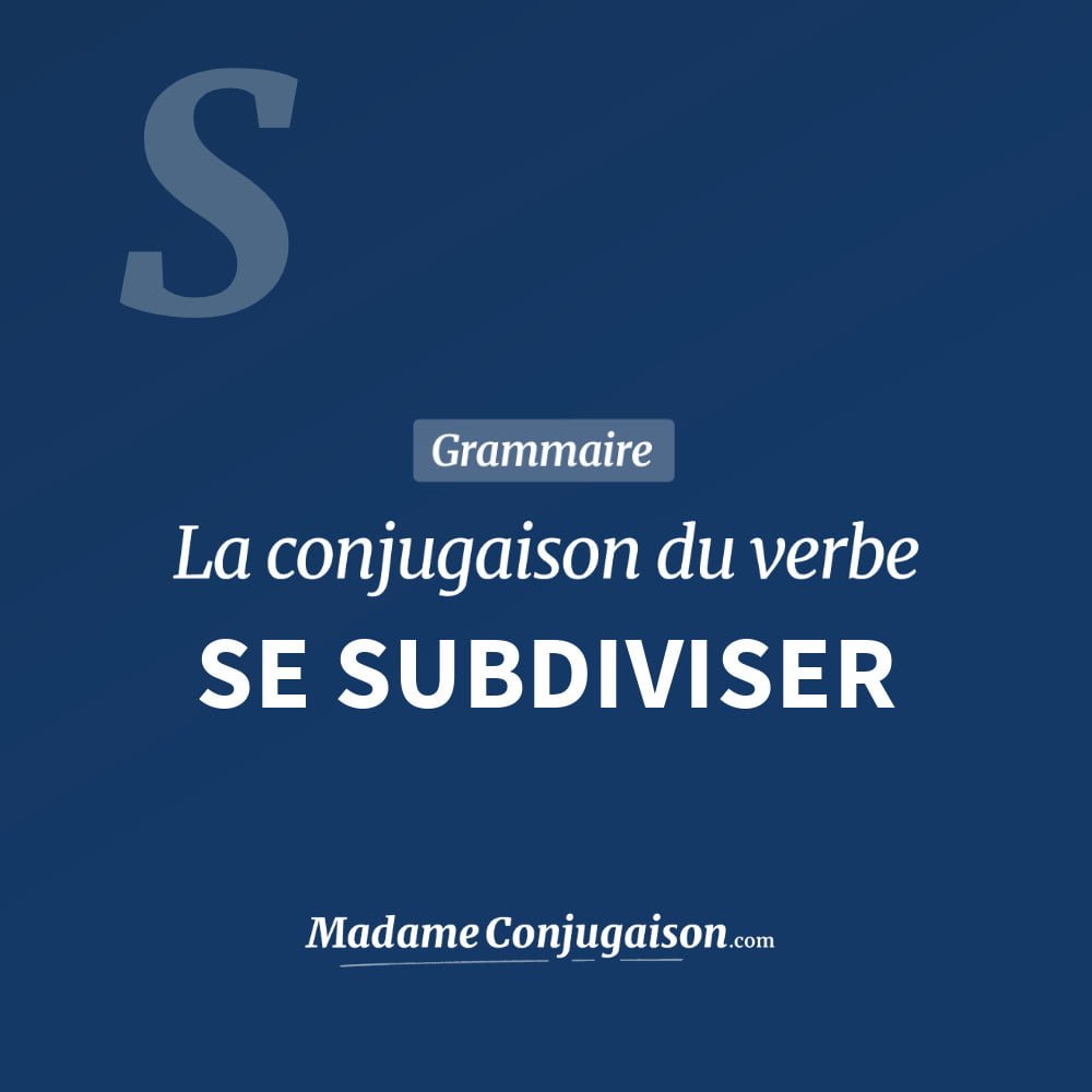 Conjugaison du verbe se subdiviser. Toute la conjugaison française de se subdiviser conjugué à tous les modes : indicatif - participé passé - subjonctif. Table de conjugaison du verbe se subdiviser