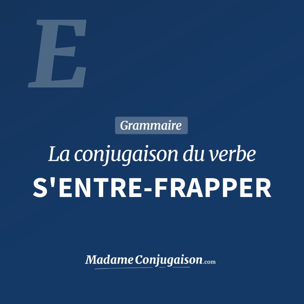 S'ENTRE-FRAPPER - La conjugaison du verbe S'Entre-Frapper Conjugaison du verbe s'entre-frapper. Toute la conjugaison française de s'entre-frapper conjugué à tous les modes : indicatif - participé passé - subjonctif. Table de conjugaison du verbe s'entre-frapper