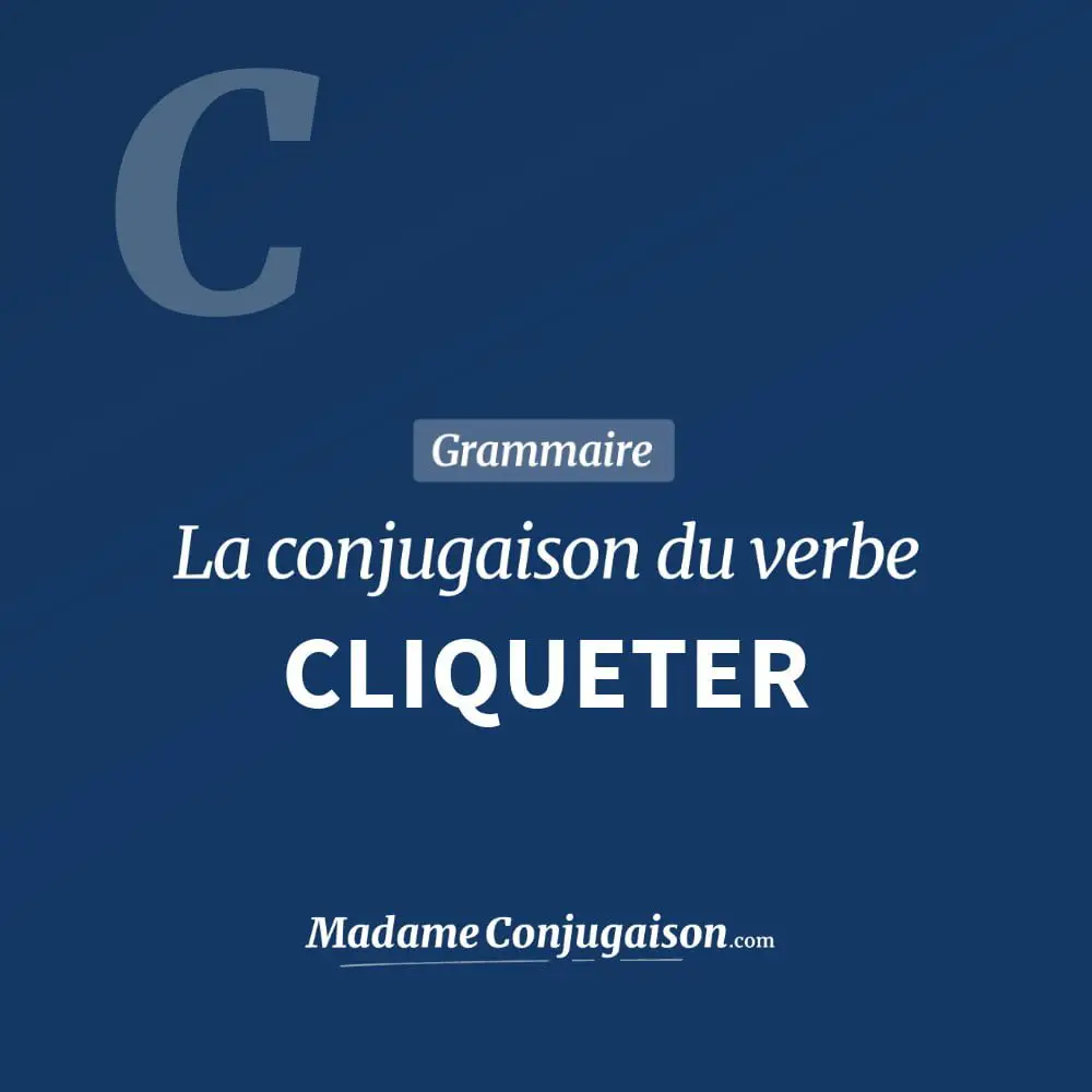 Conjugaison du verbe cliqueter. Toute la conjugaison française de cliqueter conjugué à tous les modes : indicatif - participé passé - subjonctif. Table de conjugaison du verbe cliqueter