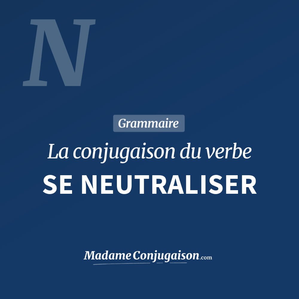 Conjugaison du verbe se neutraliser. Toute la conjugaison française de se neutraliser conjugué à tous les modes : indicatif - participé passé - subjonctif. Table de conjugaison du verbe se neutraliser