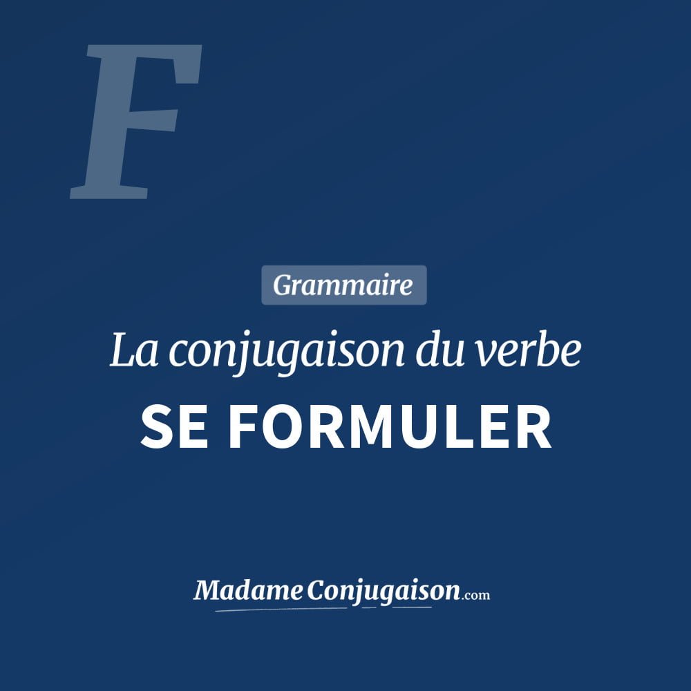 Conjugaison du verbe se formuler. Toute la conjugaison française de se formuler conjugué à tous les modes : indicatif - participé passé - subjonctif. Table de conjugaison du verbe se formuler