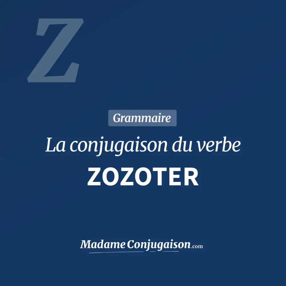 Conjugaison du verbe zozoter. Toute la conjugaison française de zozoter conjugué à tous les modes : indicatif - participé passé - subjonctif. Table de conjugaison du verbe zozoter