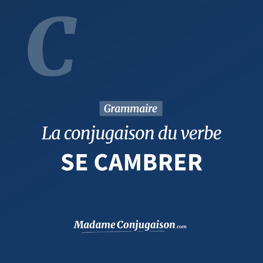 SE CAMBRER - La conjugaison du verbe Se Cambrer Conjugaison du verbe se cambrer. Toute la conjugaison française de se cambrer conjugué à tous les modes : indicatif - participé passé - subjonctif. Table de conjugaison du verbe se cambrer