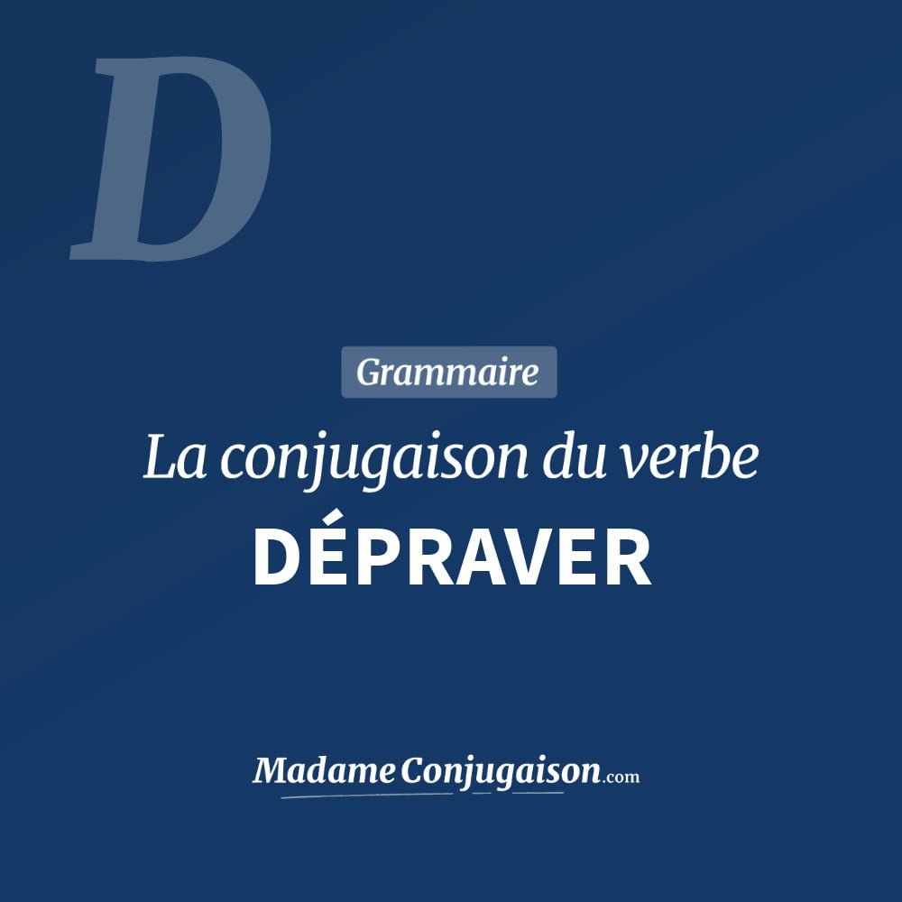 DÉPRAVER - La conjugaison du verbe Dépraver Conjugaison du verbe dépraver. Toute la conjugaison française de dépraver conjugué à tous les modes : indicatif - participé passé - subjonctif. Table de conjugaison du verbe dépraver