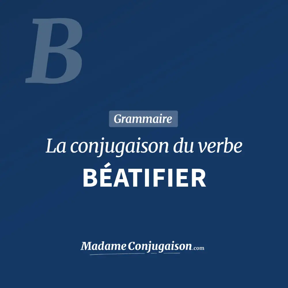 Conjugaison du verbe béatifier. Toute la conjugaison française de béatifier conjugué à tous les modes : indicatif - participé passé - subjonctif. Table de conjugaison du verbe béatifier