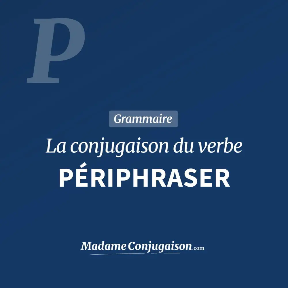 Conjugaison du verbe périphraser. Toute la conjugaison française de périphraser conjugué à tous les modes : indicatif - participé passé - subjonctif. Table de conjugaison du verbe périphraser
