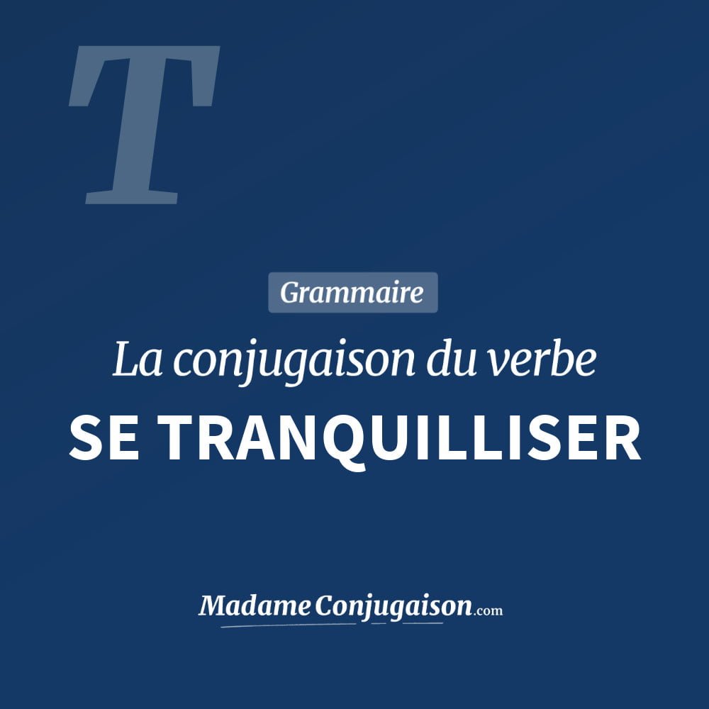 Conjugaison du verbe se tranquilliser. Toute la conjugaison française de se tranquilliser conjugué à tous les modes : indicatif - participé passé - subjonctif. Table de conjugaison du verbe se tranquilliser