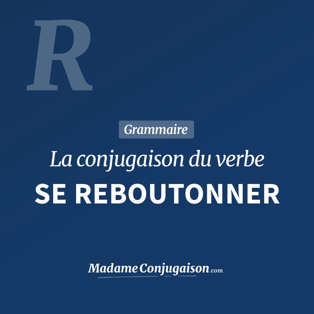 Conjugaison du verbe se reboutonner. Toute la conjugaison française de se reboutonner conjugué à tous les modes : indicatif - participé passé - subjonctif. Table de conjugaison du verbe se reboutonner
