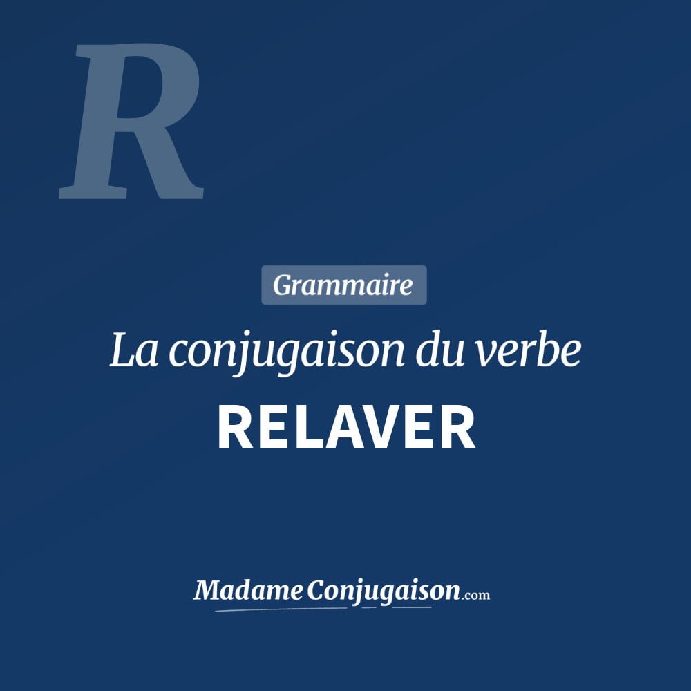 RELAVER - La conjugaison du verbe Relaver Conjugaison du verbe relaver. Toute la conjugaison française de relaver conjugué à tous les modes : indicatif - participé passé - subjonctif. Table de conjugaison du verbe relaver