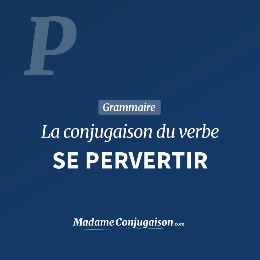 Conjugaison du verbe se pervertir. Toute la conjugaison française de se pervertir conjugué à tous les modes : indicatif - participé passé - subjonctif. Table de conjugaison du verbe se pervertir