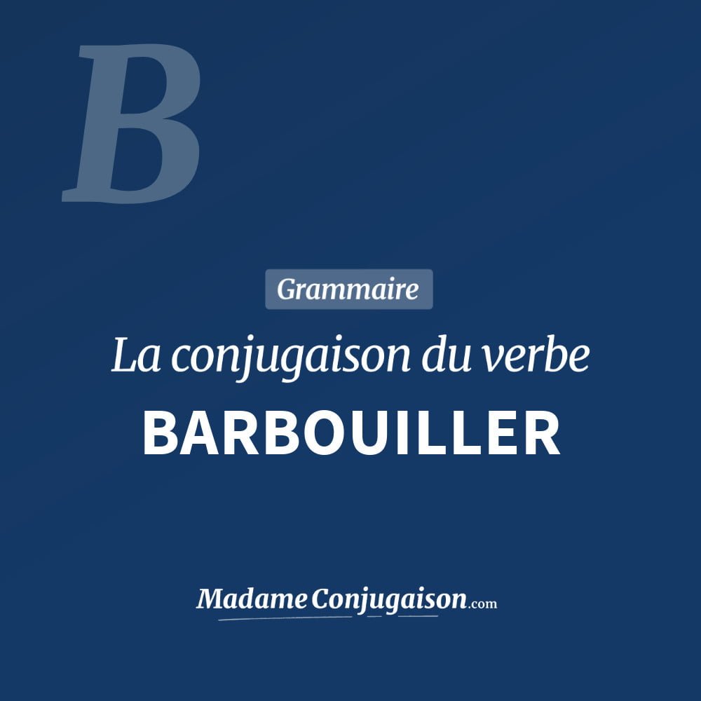 Conjugaison du verbe barbouiller. Toute la conjugaison française de barbouiller conjugué à tous les modes : indicatif - participé passé - subjonctif. Table de conjugaison du verbe barbouiller