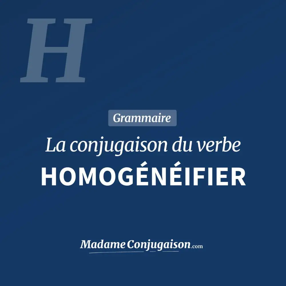 Conjugaison du verbe homogénéifier. Toute la conjugaison française de homogénéifier conjugué à tous les modes : indicatif - participé passé - subjonctif. Table de conjugaison du verbe homogénéifier