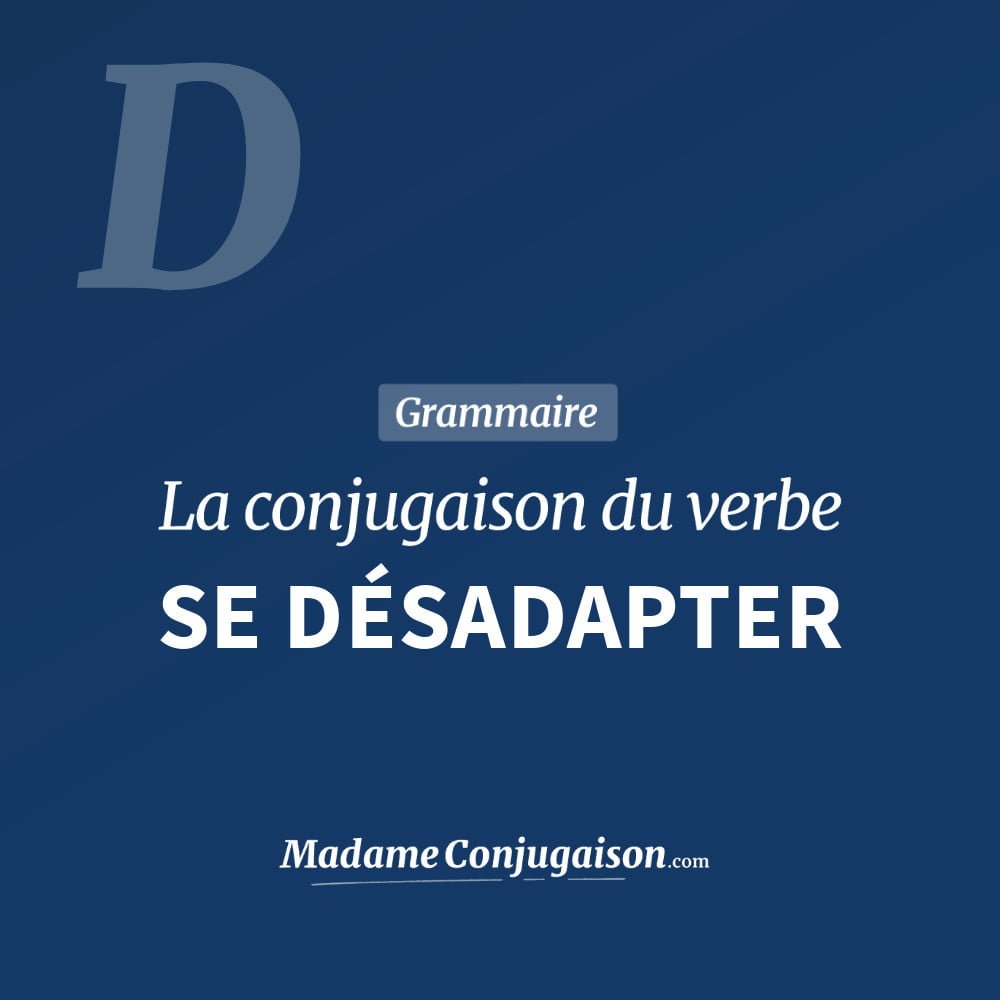 Conjugaison du verbe se désadapter. Toute la conjugaison française de se désadapter conjugué à tous les modes : indicatif - participé passé - subjonctif. Table de conjugaison du verbe se désadapter