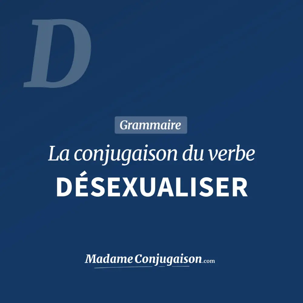 Conjugaison du verbe désexualiser. Toute la conjugaison française de désexualiser conjugué à tous les modes : indicatif - participé passé - subjonctif. Table de conjugaison du verbe désexualiser