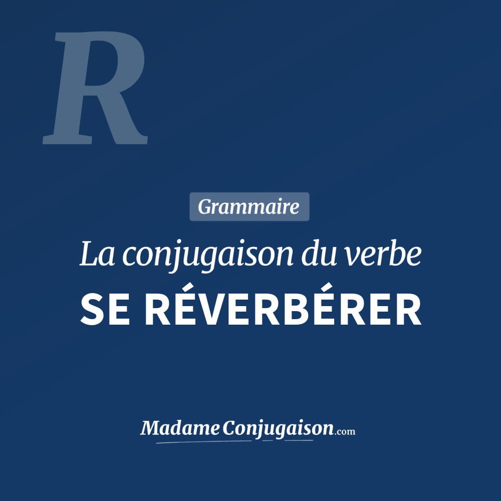 SE RÉVERBÉRER - La conjugaison du verbe Se Réverbérer Conjugaison du verbe se réverbérer. Toute la conjugaison française de se réverbérer conjugué à tous les modes : indicatif - participé passé - subjonctif. Table de conjugaison du verbe se réverbérer