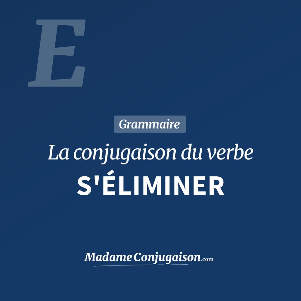 S'ÉLIMINER - La conjugaison du verbe S'Éliminer Conjugaison du verbe s'éliminer. Toute la conjugaison française de s'éliminer conjugué à tous les modes : indicatif - participé passé - subjonctif. Table de conjugaison du verbe s'éliminer