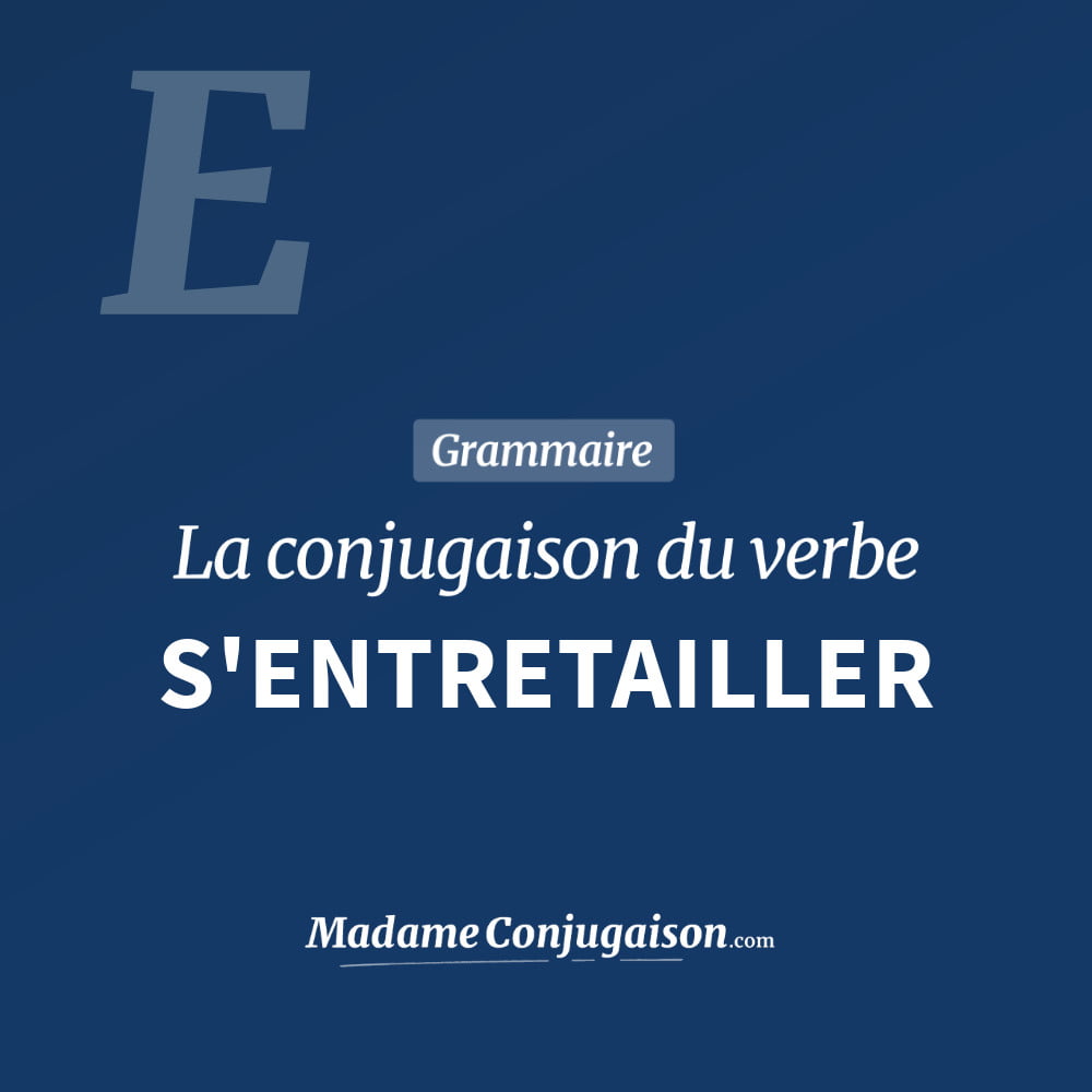 Conjugaison du verbe s'entretailler. Toute la conjugaison française de s'entretailler conjugué à tous les modes : indicatif - participé passé - subjonctif. Table de conjugaison du verbe s'entretailler