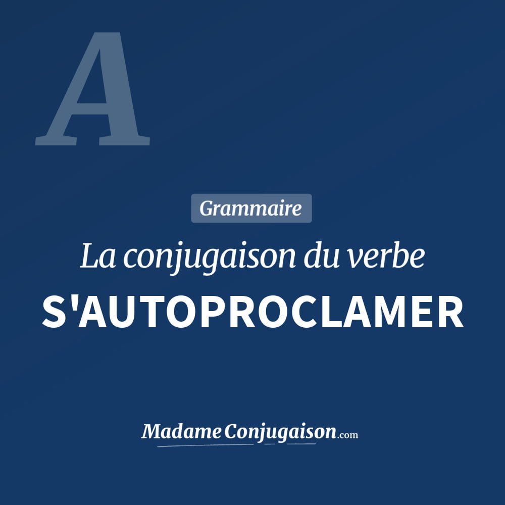 Conjugaison du verbe s'autoproclamer. Toute la conjugaison française de s'autoproclamer conjugué à tous les modes : indicatif - participé passé - subjonctif. Table de conjugaison du verbe s'autoproclamer