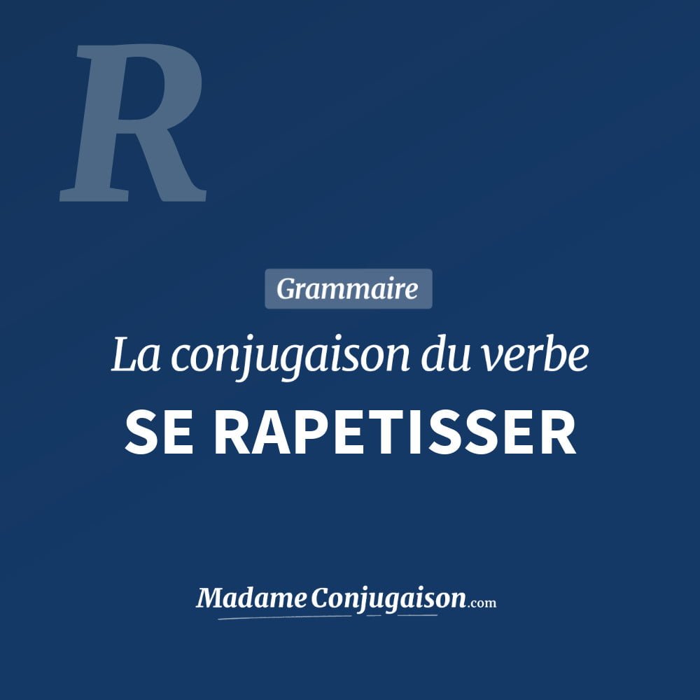 Conjugaison du verbe se rapetisser. Toute la conjugaison française de se rapetisser conjugué à tous les modes : indicatif - participé passé - subjonctif. Table de conjugaison du verbe se rapetisser