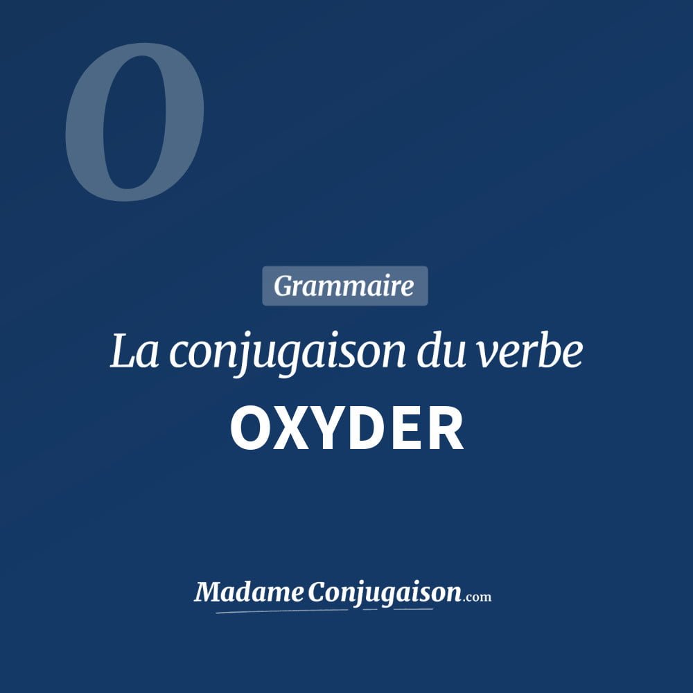 Conjugaison du verbe oxyder. Toute la conjugaison française de oxyder conjugué à tous les modes : indicatif - participé passé - subjonctif. Table de conjugaison du verbe oxyder