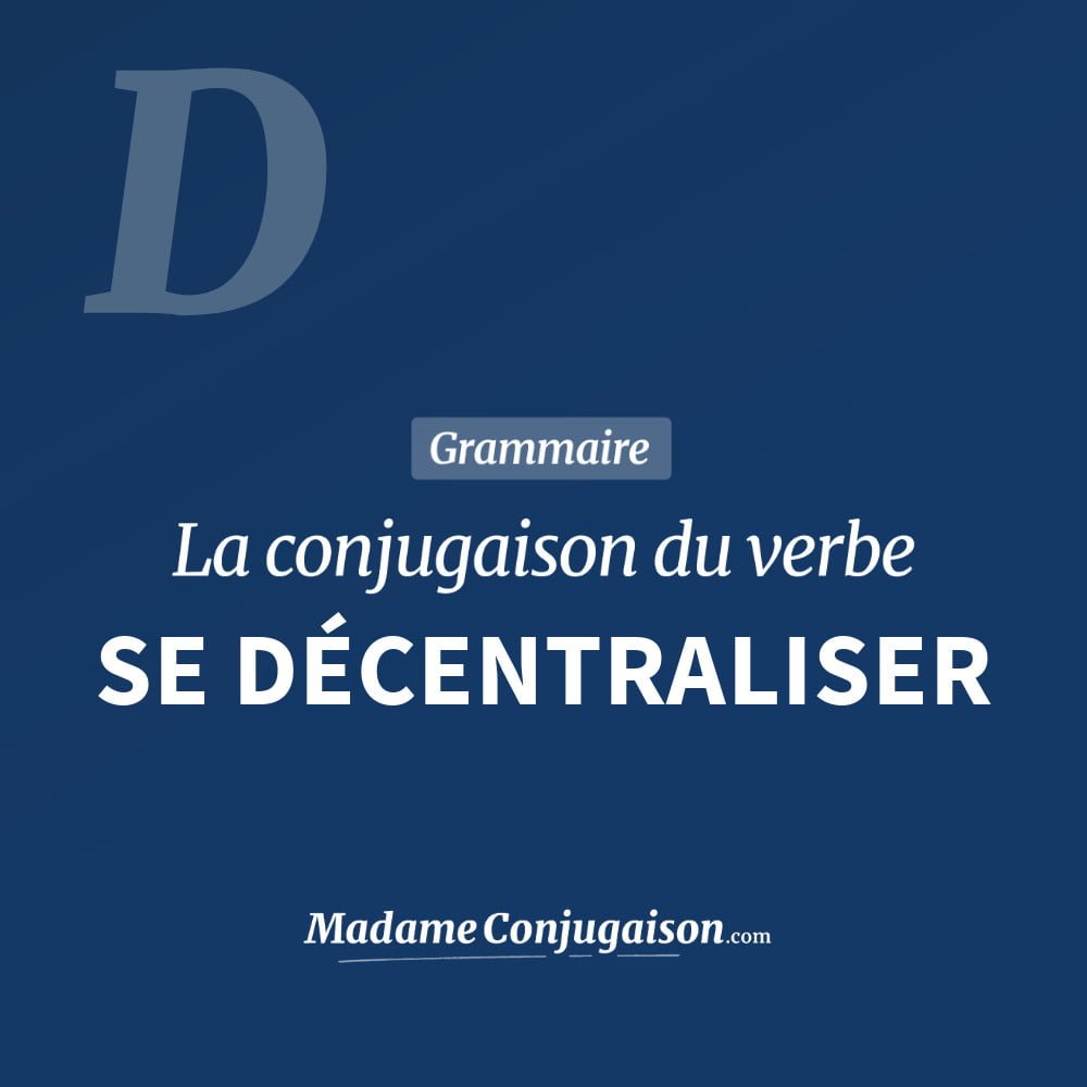 SE DÉCENTRALISER - La conjugaison du verbe Se Décentraliser Conjugaison du verbe se décentraliser. Toute la conjugaison française de se décentraliser conjugué à tous les modes : indicatif - participé passé - subjonctif. Table de conjugaison du verbe se décentraliser