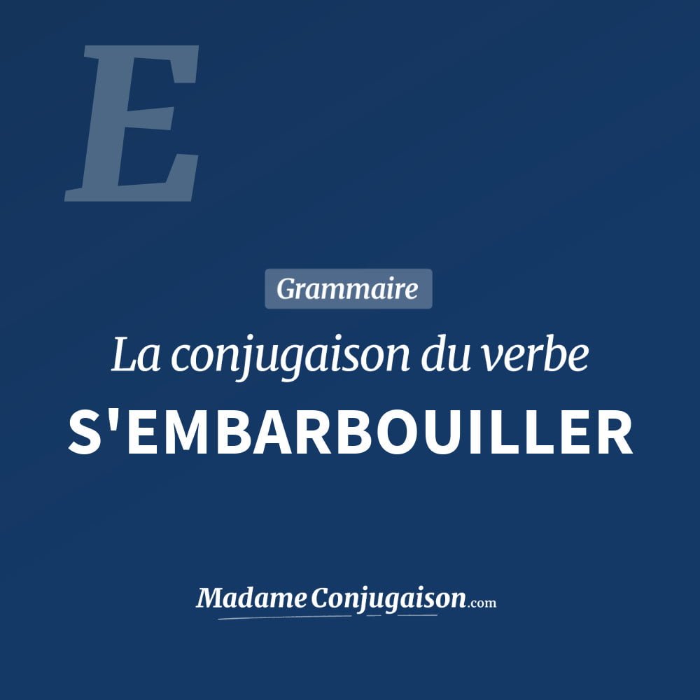 Conjugaison du verbe s'embarbouiller. Toute la conjugaison française de s'embarbouiller conjugué à tous les modes : indicatif - participé passé - subjonctif. Table de conjugaison du verbe s'embarbouiller