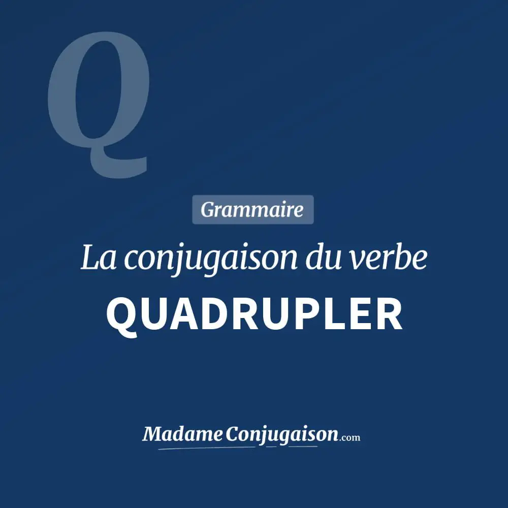 Conjugaison du verbe quadrupler. Toute la conjugaison française de quadrupler conjugué à tous les modes : indicatif - participé passé - subjonctif. Table de conjugaison du verbe quadrupler
