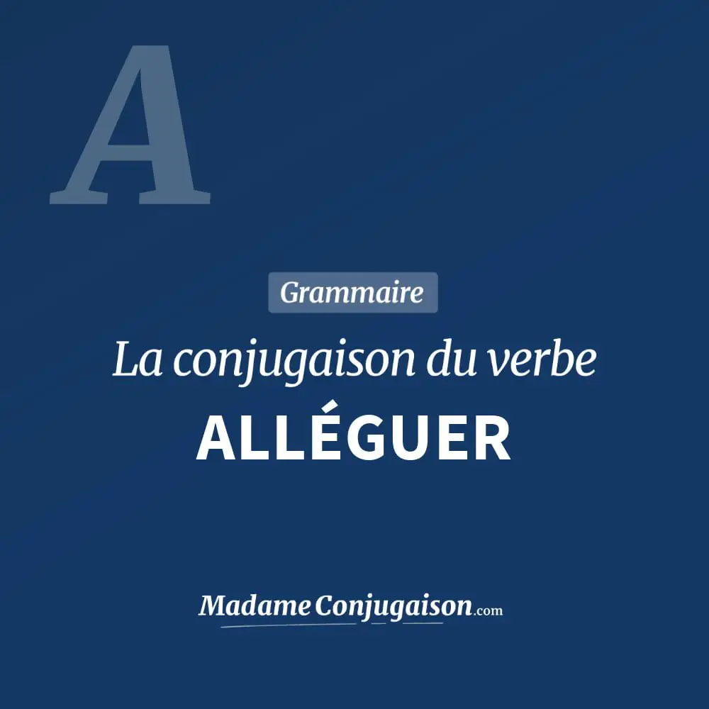 Conjugaison du verbe alléguer. Toute la conjugaison française de alléguer conjugué à tous les modes : indicatif - participé passé - subjonctif. Table de conjugaison du verbe alléguer