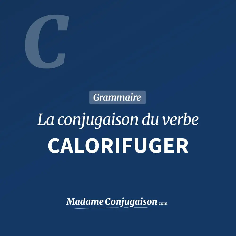 Conjugaison du verbe calorifuger. Toute la conjugaison française de calorifuger conjugué à tous les modes : indicatif - participé passé - subjonctif. Table de conjugaison du verbe calorifuger
