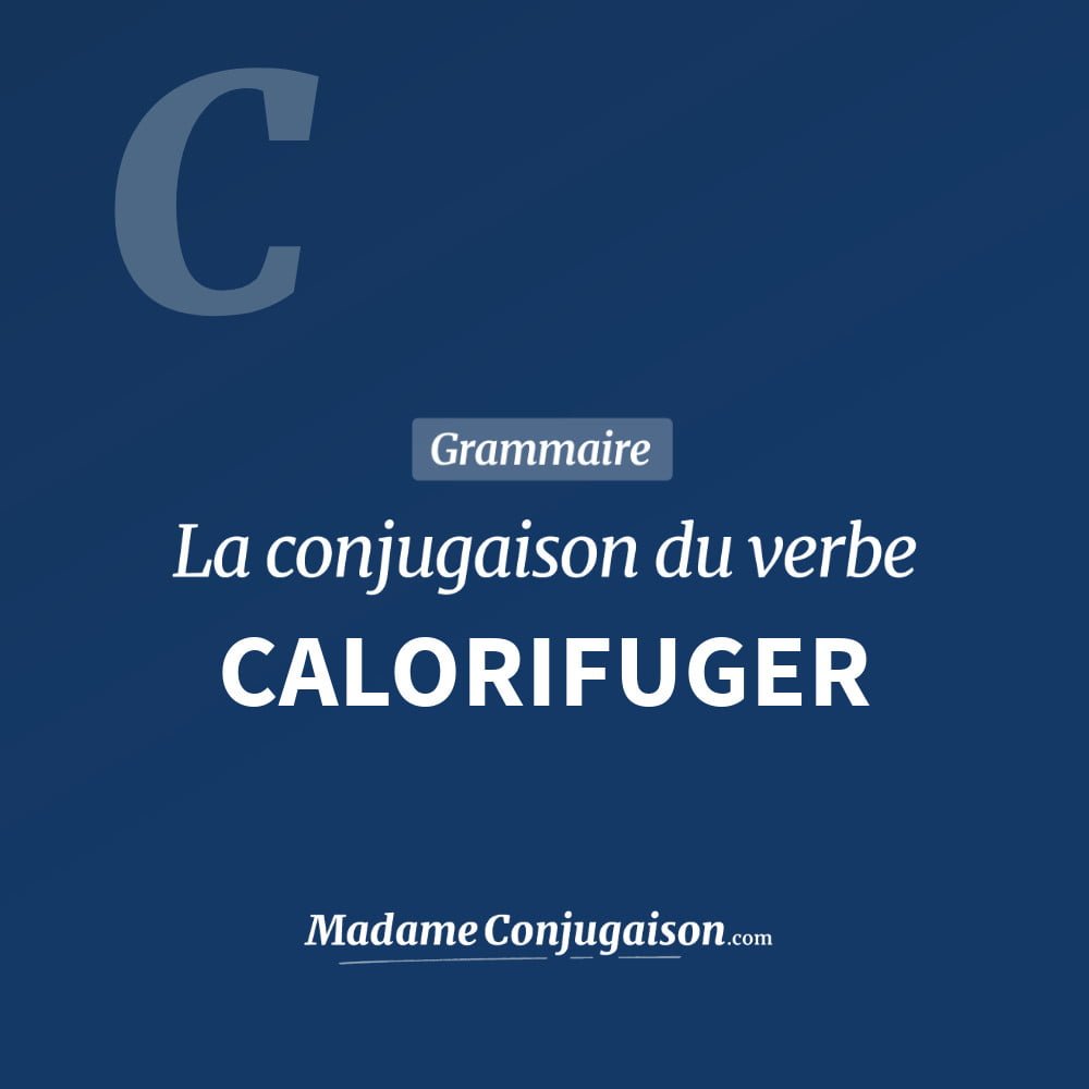 CALORIFUGER - La conjugaison du verbe Calorifuger Conjugaison du verbe calorifuger. Toute la conjugaison française de calorifuger conjugué à tous les modes : indicatif - participé passé - subjonctif. Table de conjugaison du verbe calorifuger