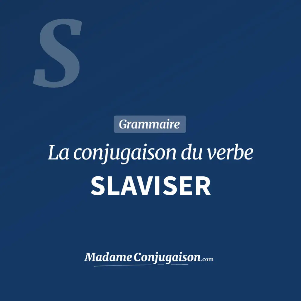 Conjugaison du verbe slaviser. Toute la conjugaison française de slaviser conjugué à tous les modes : indicatif - participé passé - subjonctif. Table de conjugaison du verbe slaviser
