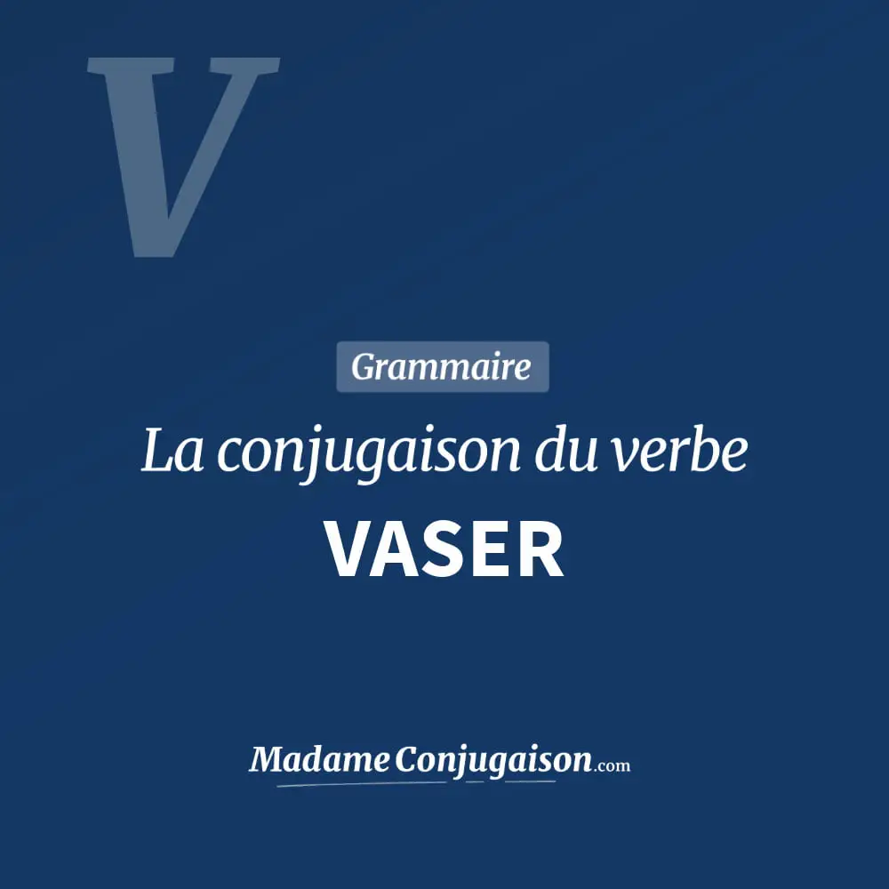 Conjugaison du verbe vaser. Toute la conjugaison française de vaser conjugué à tous les modes : indicatif - participé passé - subjonctif. Table de conjugaison du verbe vaser
