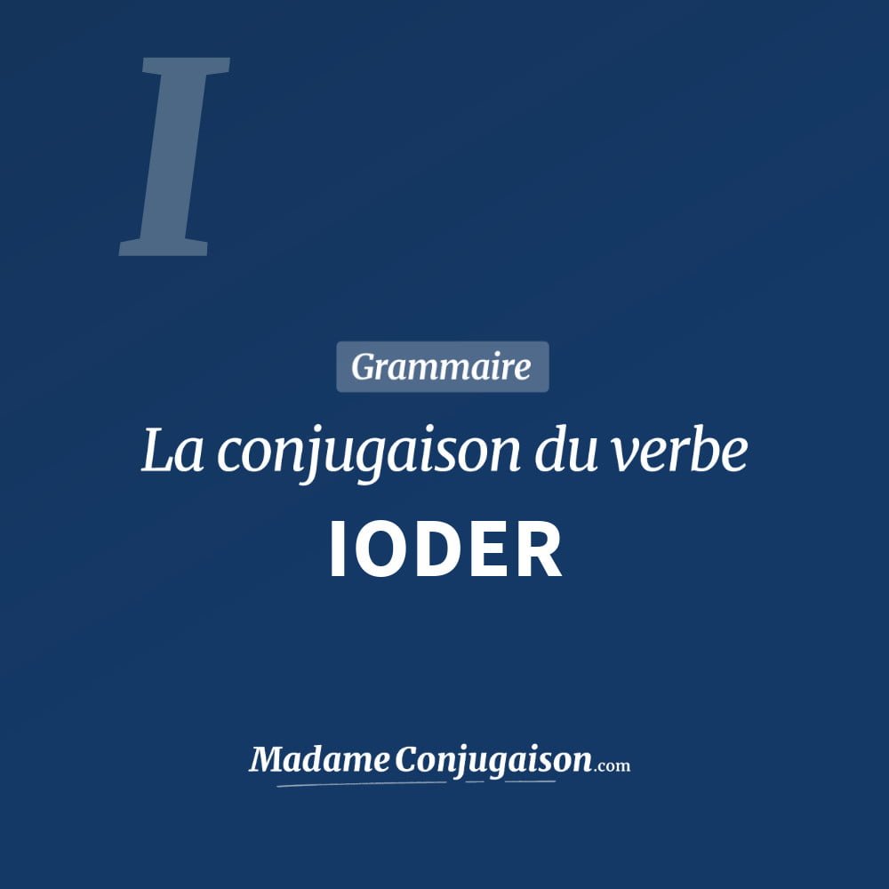 Conjugaison du verbe ioder. Toute la conjugaison française de ioder conjugué à tous les modes : indicatif - participé passé - subjonctif. Table de conjugaison du verbe ioder