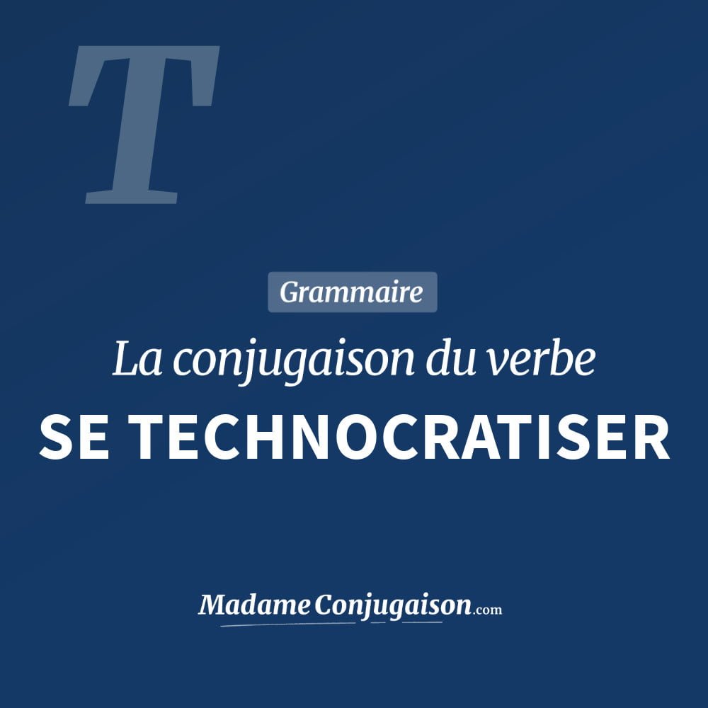 Conjugaison du verbe se technocratiser. Toute la conjugaison française de se technocratiser conjugué à tous les modes : indicatif - participé passé - subjonctif. Table de conjugaison du verbe se technocratiser