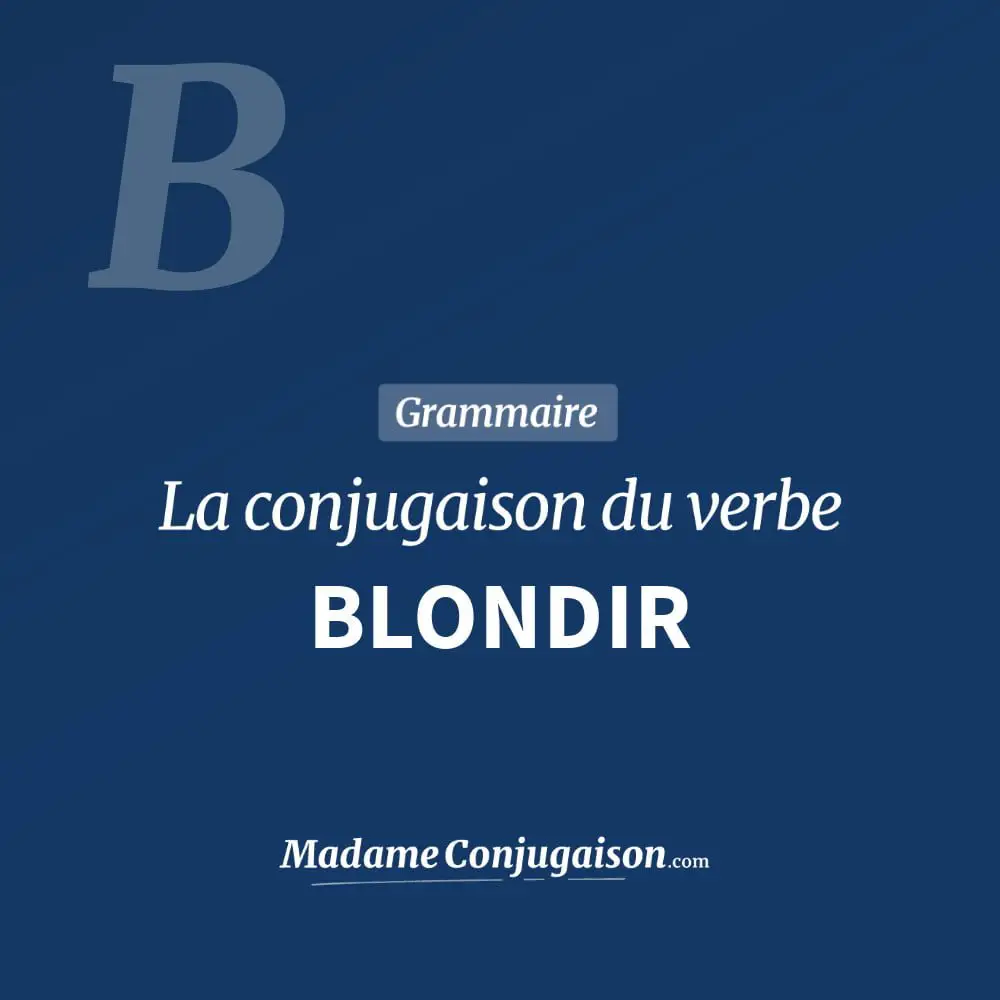 Conjugaison du verbe blondir. Toute la conjugaison française de blondir conjugué à tous les modes : indicatif - participé passé - subjonctif. Table de conjugaison du verbe blondir