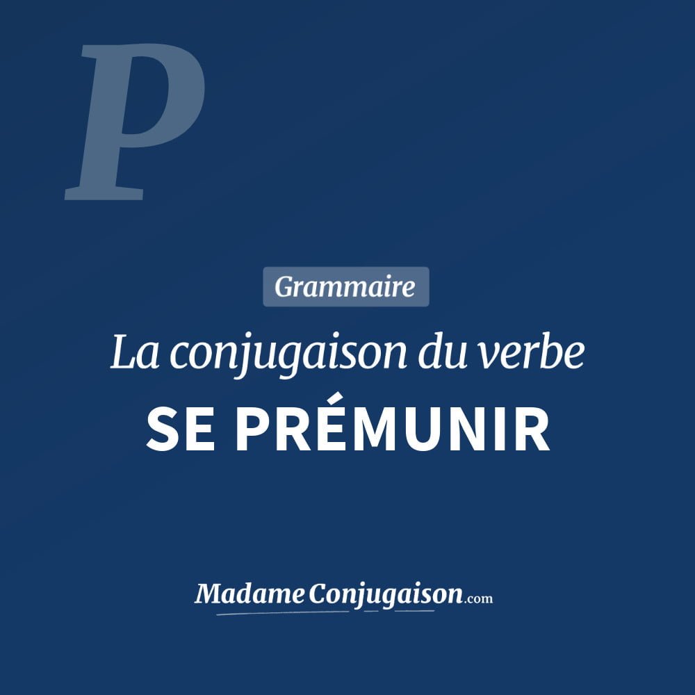 Conjugaison du verbe se prémunir. Toute la conjugaison française de se prémunir conjugué à tous les modes : indicatif - participé passé - subjonctif. Table de conjugaison du verbe se prémunir