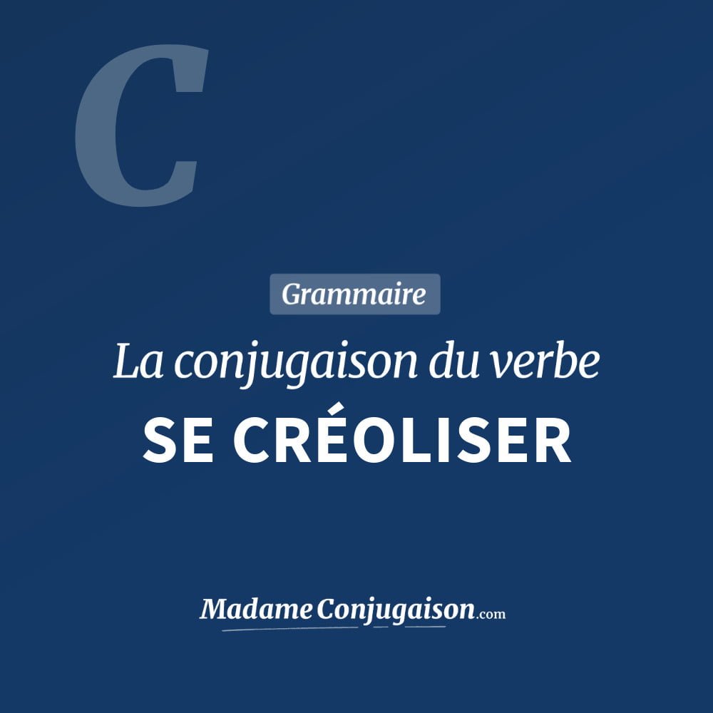 Conjugaison du verbe se créoliser. Toute la conjugaison française de se créoliser conjugué à tous les modes : indicatif - participé passé - subjonctif. Table de conjugaison du verbe se créoliser