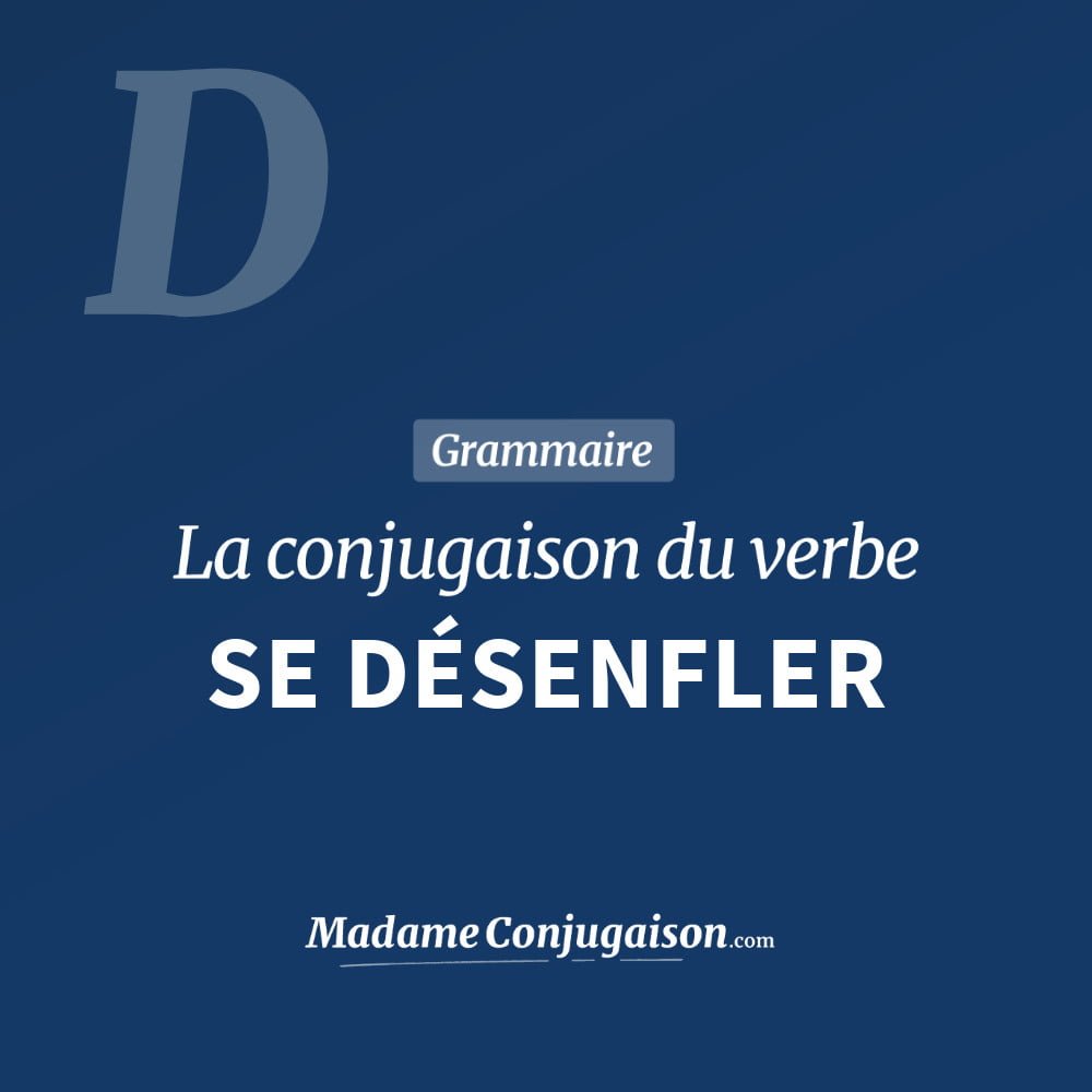 Conjugaison du verbe se désenfler. Toute la conjugaison française de se désenfler conjugué à tous les modes : indicatif - participé passé - subjonctif. Table de conjugaison du verbe se désenfler