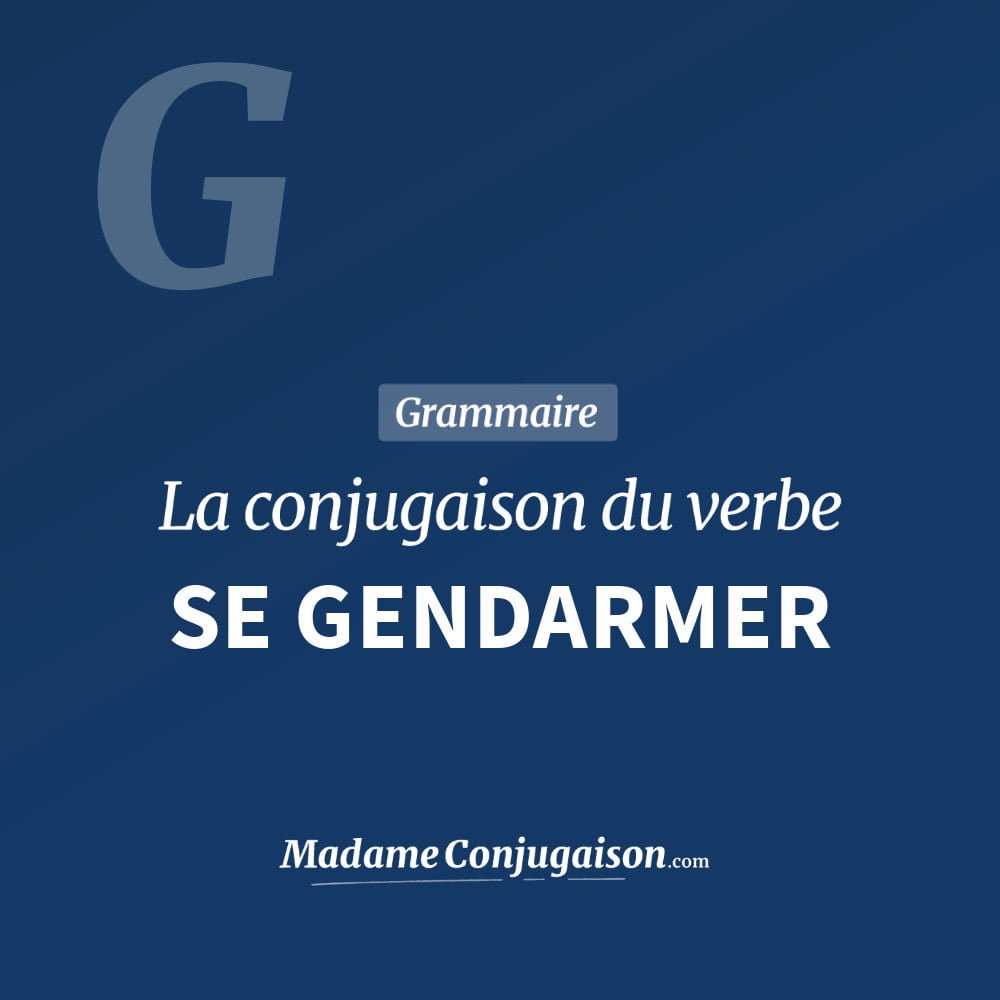 Conjugaison du verbe se gendarmer. Toute la conjugaison française de se gendarmer conjugué à tous les modes : indicatif - participé passé - subjonctif. Table de conjugaison du verbe se gendarmer