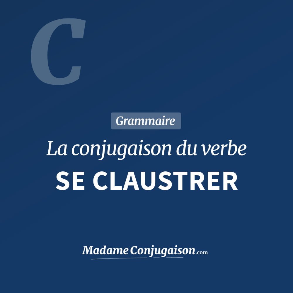 Conjugaison du verbe se claustrer. Toute la conjugaison française de se claustrer conjugué à tous les modes : indicatif - participé passé - subjonctif. Table de conjugaison du verbe se claustrer
